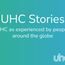 Tile with the following text: UHC Stories: UHC as experienced by people around the globe