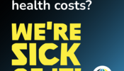 Text-based visual with the campaign slogan (Unaffordable health costs? We're sick of it!)