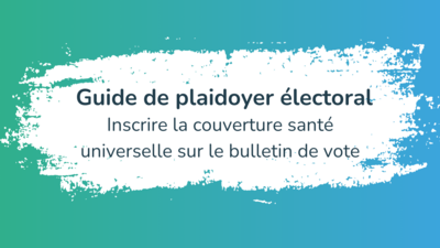 Page de couverture du guide avec le titre suivant : Guide de plaidoyer électoral : Faire figurer la santé publique sur le bulletin de vote ; suivi du logo UHC2030